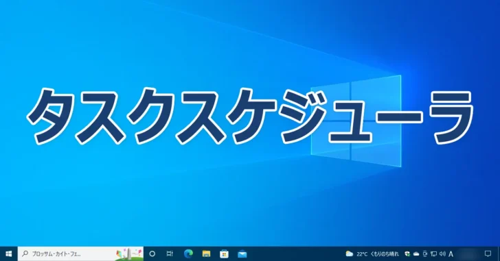 Windows 10でタスクスケジューラのタスクをコマンドで作成する方法